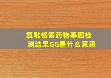 氯吡格雷药物基因检测结果GG是什么意思