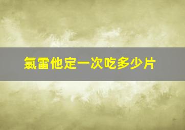 氯雷他定一次吃多少片