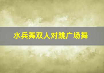 水兵舞双人对跳广场舞