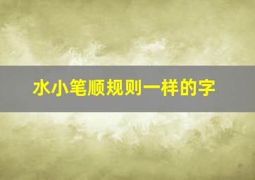 水小笔顺规则一样的字