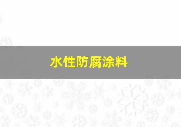 水性防腐涂料