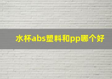 水杯abs塑料和pp哪个好