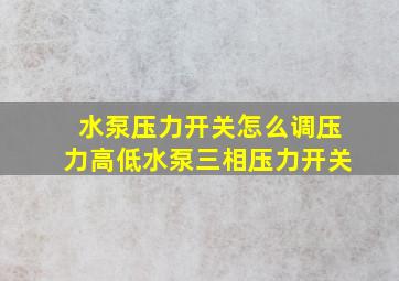 水泵压力开关怎么调压力高低水泵三相压力开关