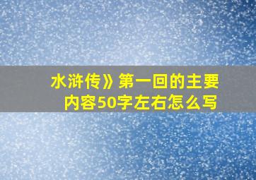 水浒传》第一回的主要内容50字左右怎么写