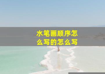 水笔画顺序怎么写的怎么写