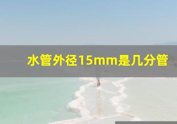 水管外径15mm是几分管