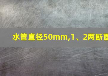 水管直径50mm,1、2两断面