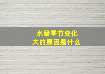 水量季节变化大的原因是什么