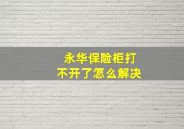 永华保险柜打不开了怎么解决