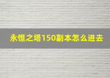 永恒之塔150副本怎么进去