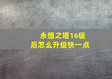 永恒之塔16级后怎么升级快一点