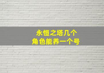 永恒之塔几个角色能养一个号