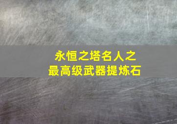 永恒之塔名人之最高级武器提炼石