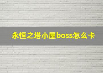 永恒之塔小屋boss怎么卡