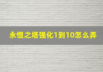 永恒之塔强化1到10怎么弄