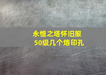 永恒之塔怀旧服50级几个烙印孔