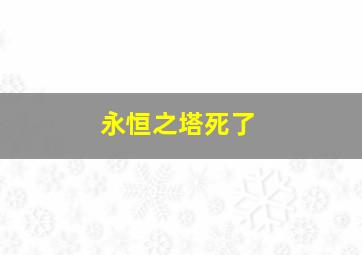 永恒之塔死了