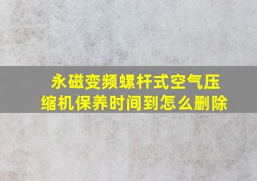 永磁变频螺杆式空气压缩机保养时间到怎么删除