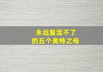 永远复活不了的五个奥特之母