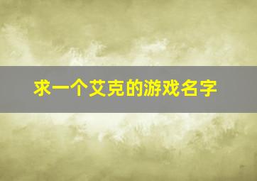 求一个艾克的游戏名字