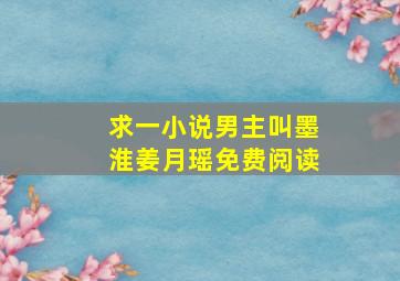 求一小说男主叫墨淮姜月瑶免费阅读