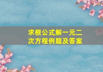 求根公式解一元二次方程例题及答案