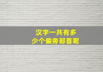 汉字一共有多少个偏旁部首呢