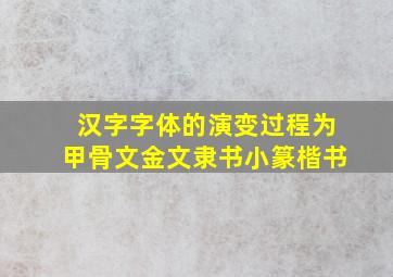 汉字字体的演变过程为甲骨文金文隶书小篆楷书