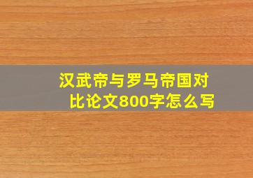 汉武帝与罗马帝国对比论文800字怎么写