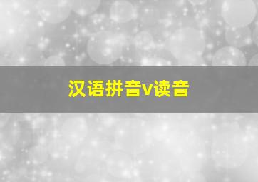 汉语拼音v读音