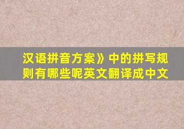 汉语拼音方案》中的拼写规则有哪些呢英文翻译成中文