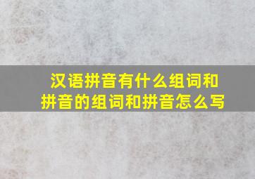 汉语拼音有什么组词和拼音的组词和拼音怎么写