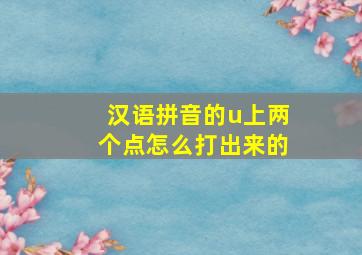 汉语拼音的u上两个点怎么打出来的