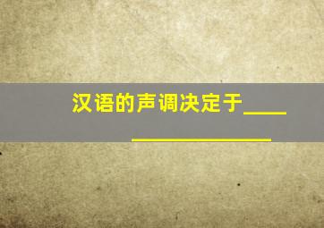 汉语的声调决定于_________________