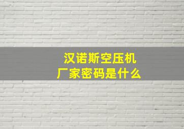 汉诺斯空压机厂家密码是什么