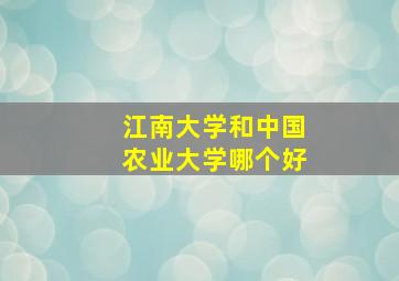 江南大学和中国农业大学哪个好