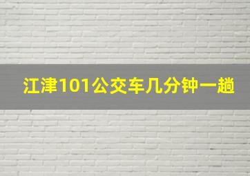 江津101公交车几分钟一趟