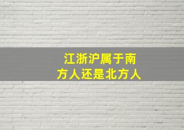 江浙沪属于南方人还是北方人