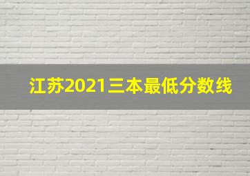 江苏2021三本最低分数线