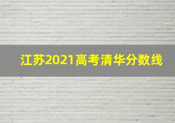 江苏2021高考清华分数线