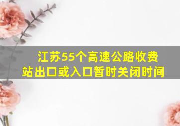 江苏55个高速公路收费站出口或入口暂时关闭时间