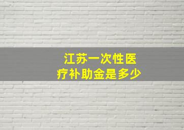 江苏一次性医疗补助金是多少