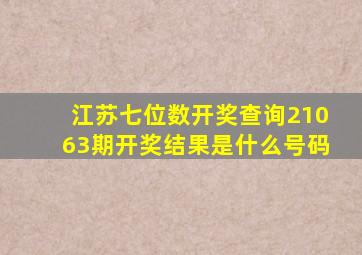 江苏七位数开奖查询21063期开奖结果是什么号码