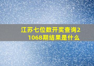 江苏七位数开奖查询21068期结果是什么