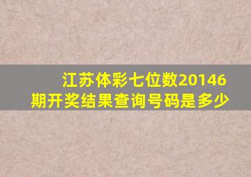 江苏体彩七位数20146期开奖结果查询号码是多少