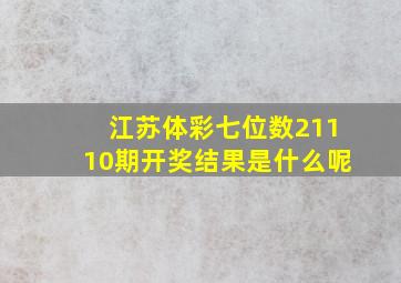 江苏体彩七位数21110期开奖结果是什么呢