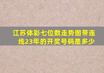 江苏体彩七位数走势图带连线23年的开奖号码是多少