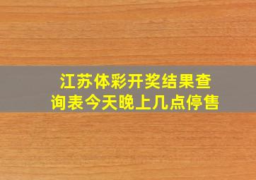 江苏体彩开奖结果查询表今天晚上几点停售