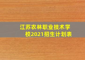 江苏农林职业技术学校2021招生计划表