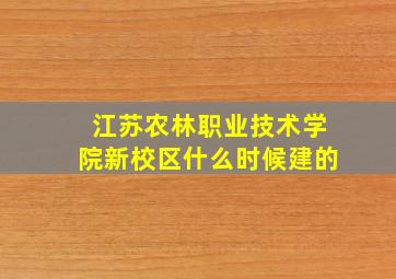 江苏农林职业技术学院新校区什么时候建的